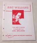 Vintage Arc Welding Basic Manual Of Instruction James F. Lincoln 1958 Edition. Fixed Price $11.25.